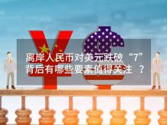 离岸人民币对美圆跌破“7”，暗地里有哪些要素值得存眷？